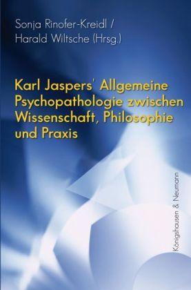 Karl Jaspers Allgemeine Psychopathologie zwischen Wissenschaft, Philosophie und Praxis - Rinofer-Kreidl, Sonja/ Wiltsche, Harald (Hg.)