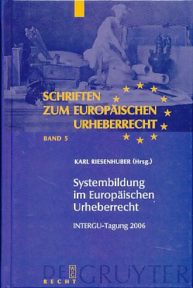 Systembildung im europäischen Urheberrecht, INTERGU-Tagung 2006. Veröffentlichung der von INTERGU gemeinsam mit der Ruhr-Akademie für Europäisches Privatrecht ausgerichteten Tagung 