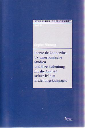 Pierre de Coubertins US-amerikanische Studien und ihre Bedeutung für die Analyse seiner frühen Erziehungskampagne. - Wassong, Stephan