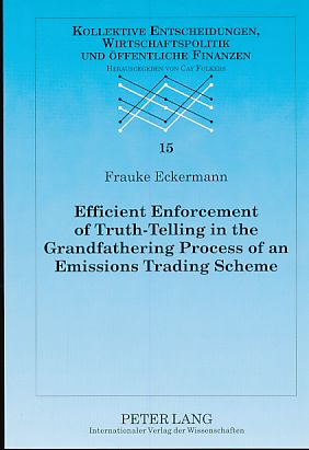 Efficient Enforcement of Truth-Telling in the Grandfathering Process of an Emissions Trading Scheme. Reihe: Kollektive Entscheidungen, Wirtschaftspolitik und öffentliche Finanzen - Band 15. - Eckermann, Frauke