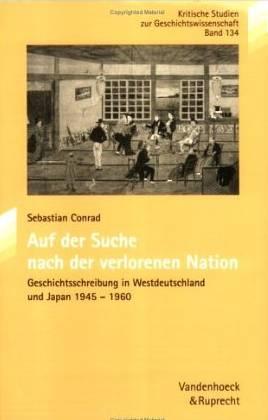 Auf der Suche nach der verlorenen Nation. Geschichtsschreibung in Westdeutschland und Japan 1945-1960 - Conrad, Sebastian