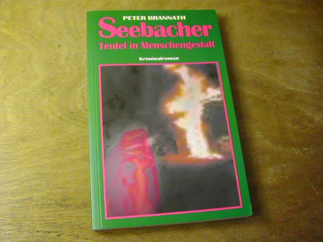 Seebacher - Teufel in Menschengestalt. Kriminalroman - Peter Brannath