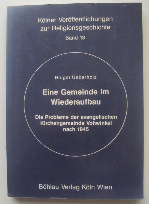 Eine Gemeinde im Wiederaufbau. Die Probleme der evangelischen Kirchengemeinde Vohwinkel nach 1945. - Ueberholz, Holger