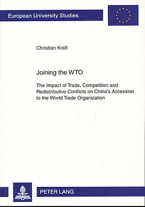 Joining the WTO. The impact of trade, competition and redistributive conflicts on China's accession to the World Trade Organization. Europäische Hochschulschriften : Reihe 31, Politik Vol. 550. - Kraft, Christian