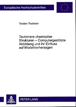 Tautomere chemischer Strukturen - computergestützte Abbildung und ihr Einfluss auf Modellvorhersagen. Europäische Hochschulschriften : Reihe 41, Informatik Bd. 45 - Thalheim, Torsten