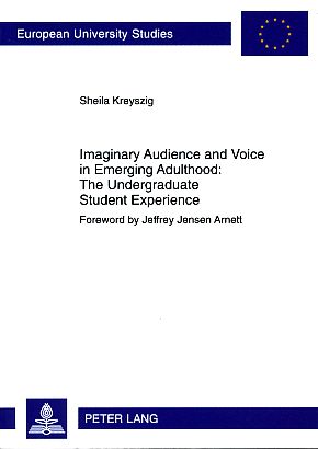 Imaginary audience and voice in emerging adulthood. The undergraduate student experience. Foreword by Jeffrey Jensen Arnett, Europäische Hochschulschriften : Reihe 6, Psychologie Bd. 756. - Kreyszig, Sheila