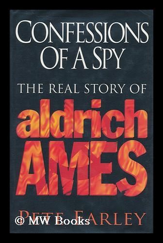 Confessions of a Spy : the Real Story of Aldrich Ames / Pete Earley - Earley, Pete