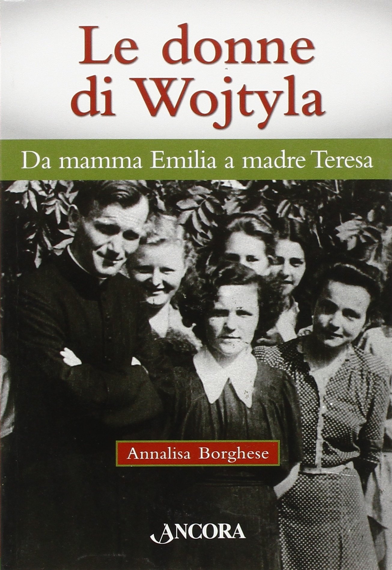 Le Donne di Wojtyla. Da Mamma Emilia a Madre Teresa - Borghese Annalisa