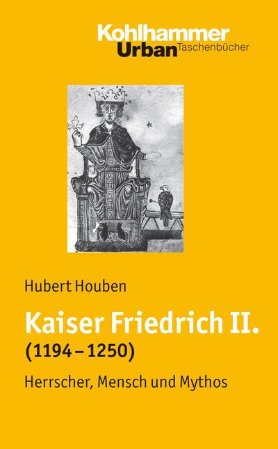 Kaiser Friedrich II. (1194-1250) : Herrscher, Mensch, Mythos - Hubert Houben