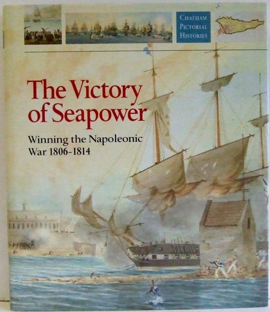 THE VICTORY OF SEAPOWER, winning the Napoleonic war 1806-1814. - Gardiner, Robert (editor)
