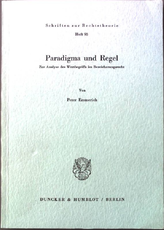 Paradigma und Regel : zur Analyse d. Wertbegriffs im Bereicherungsrecht. Schriften zur Rechtstheorie ; Bd. 93 - Emmerich, Peter