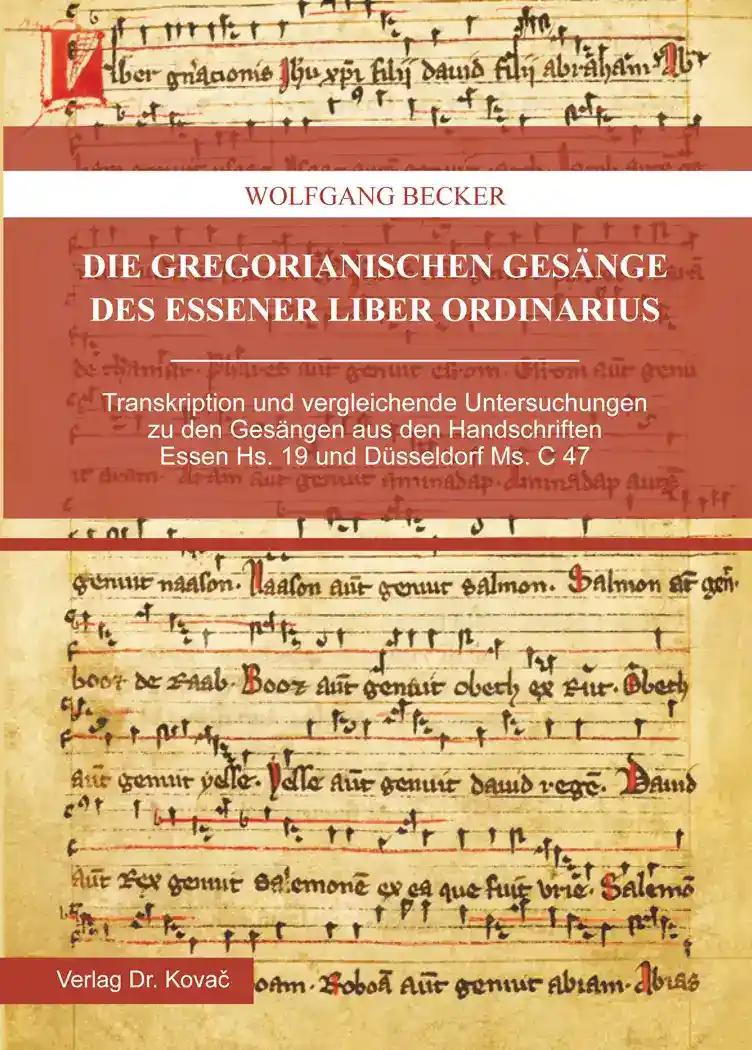 Die gregorianischen GesÃ¤nge des Essener Liber ordinarius, Transkription und vergleichende Untersuchungen zu den GesÃ¤ngen aus den Handschriften Essen Hs. 19 und DÃ¼sseldorf Ms. C 47 - Wolfgang Becker