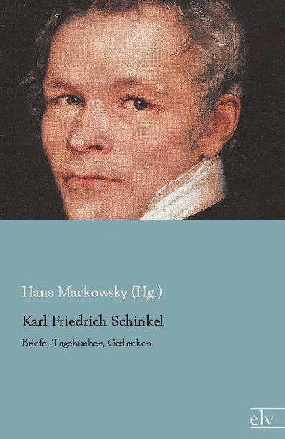 Karl Friedrich Schinkel : Briefe, Tagebücher, Gedanken - Hans Mackowsky (Hg.