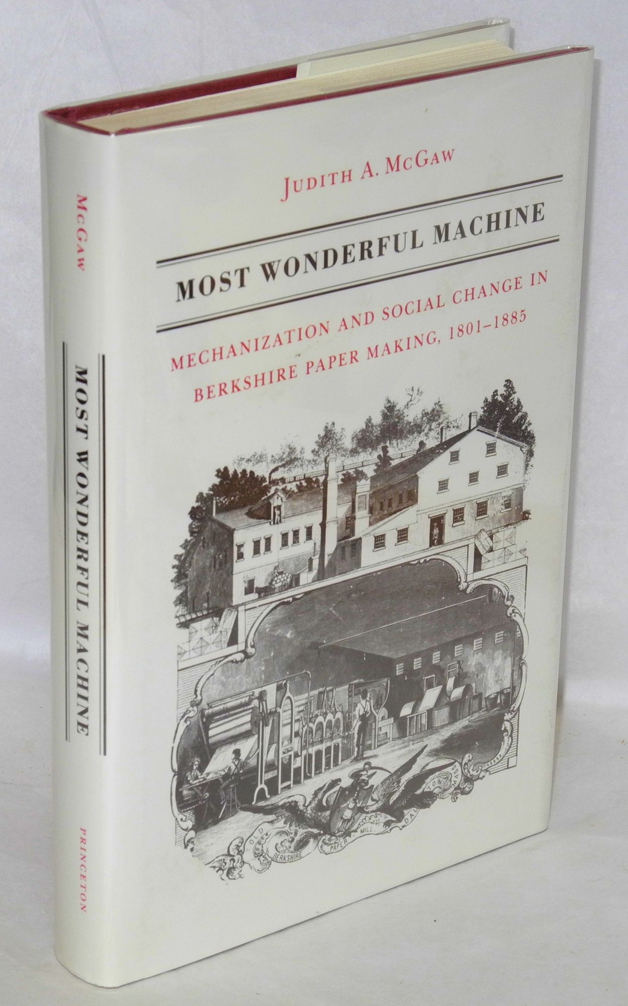 Most wonderful machine; mechanization and social change in Berkshire paper making, 1801-1885 - McGaw, Judith A.