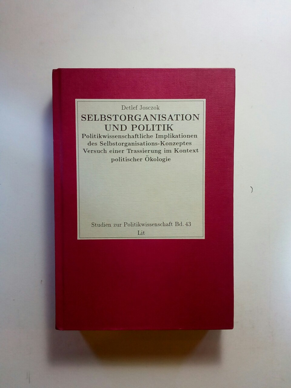 Selbstorganisation und Politik Bd 43: politikwissenschaftliche Implikationen des Selbstorganisations-Konzeptes ; Versuch einer Trassierung im Kontext politischer Ökologie - Josczok, Detlef