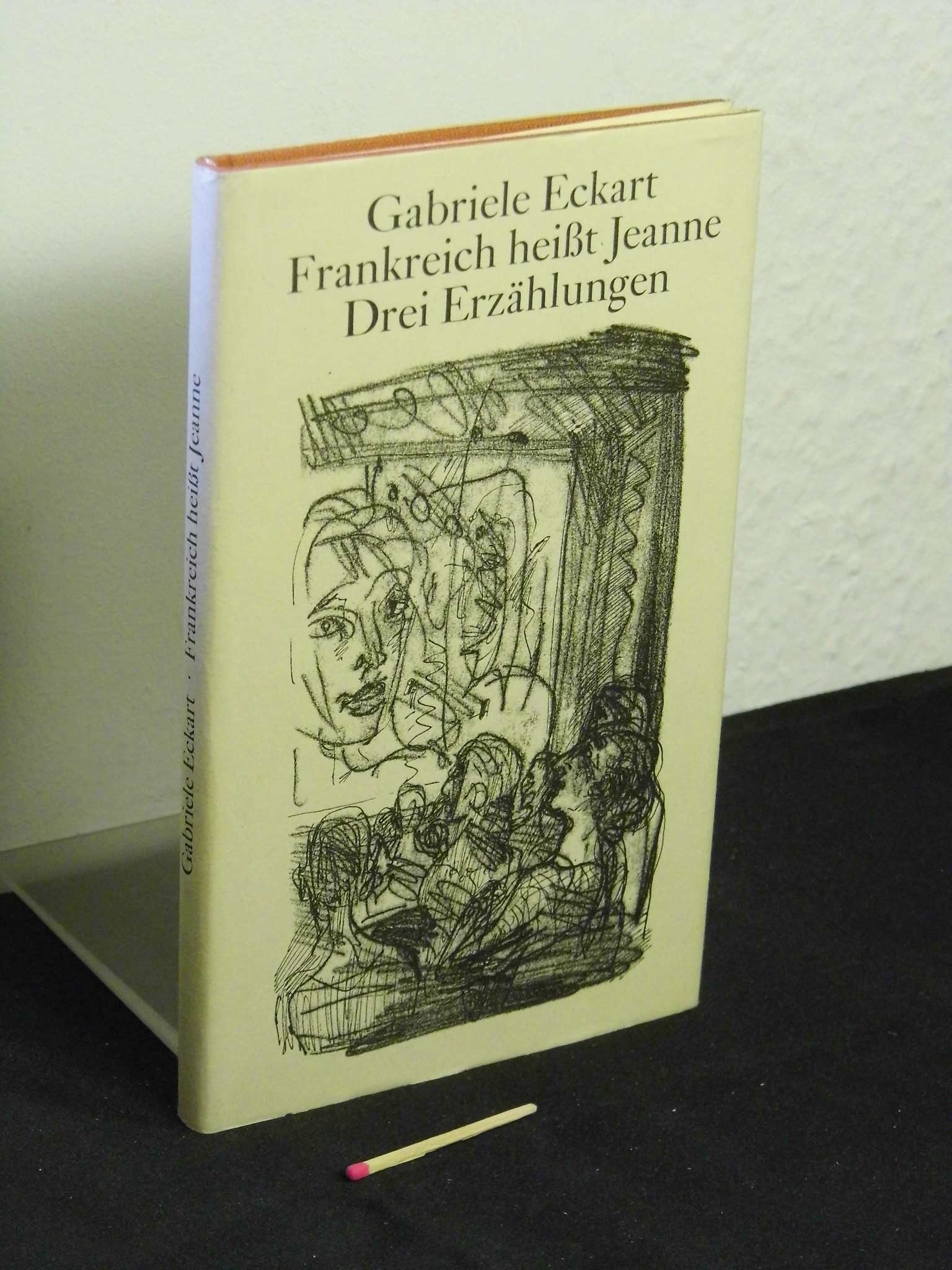 Frankreich heißt Jeanne - Drei Erzählungen - - Eckart, Gabriele -