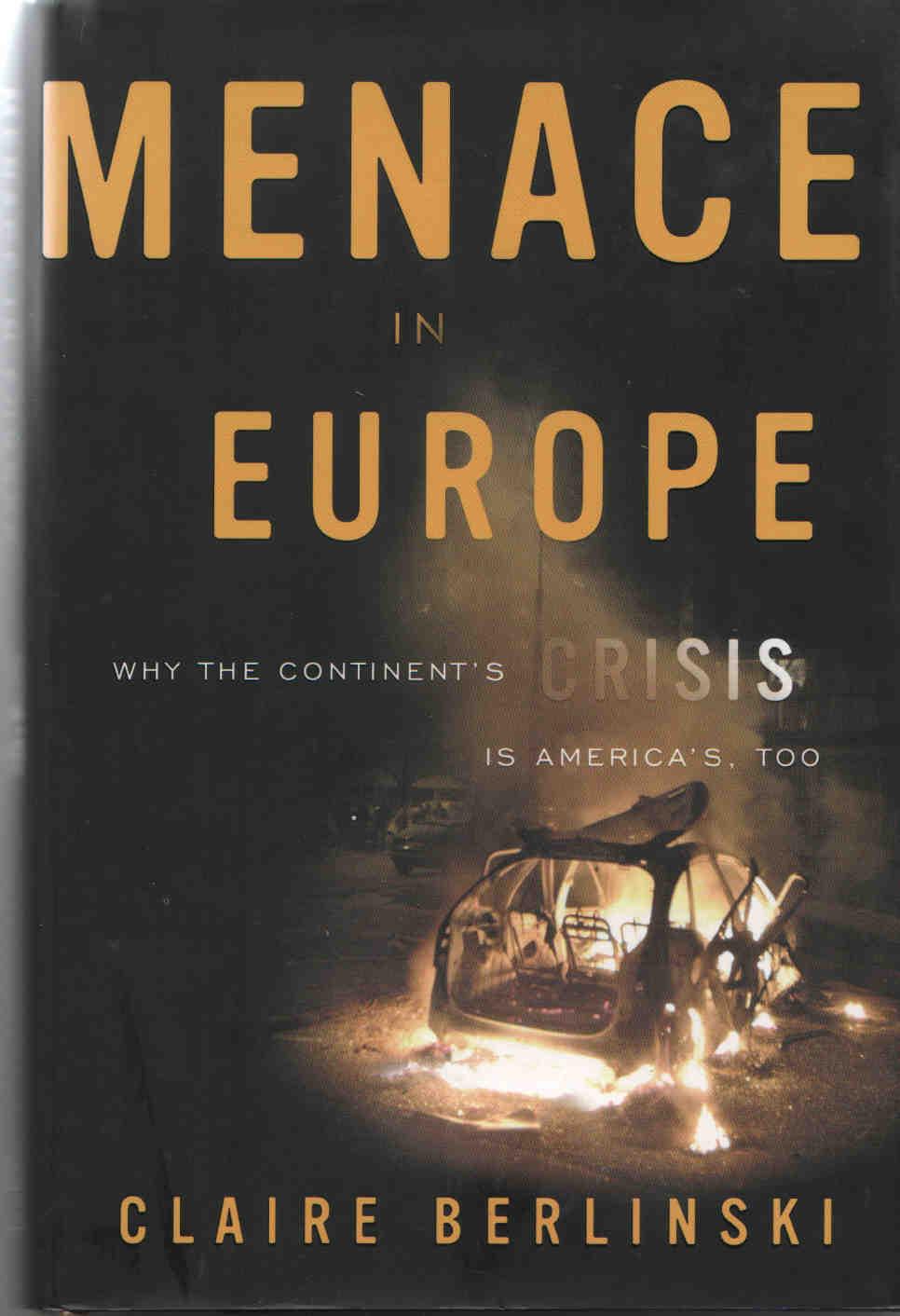 Menace in Europe. Why the Continent's Crisis is America's, Too - Berlinski, Claire