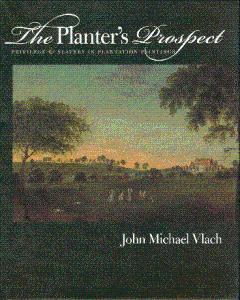 The Planter's Prospect: Privilege and Slavery in Plantation Paintings - Vlach, John Michael