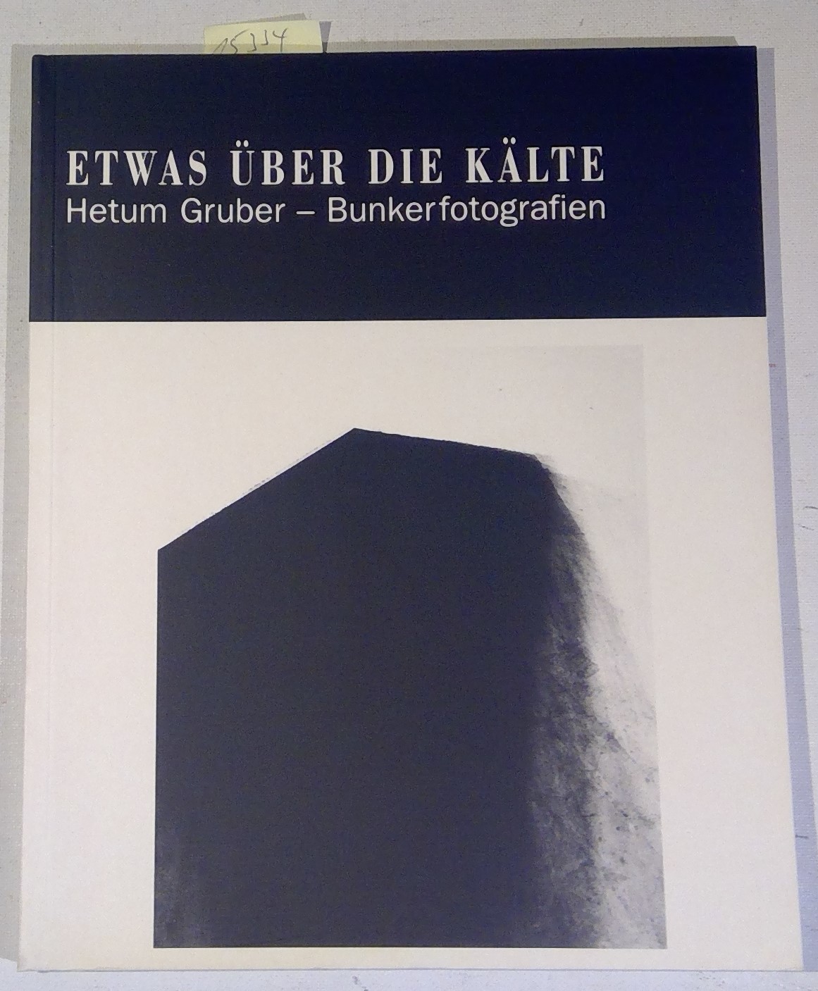 Etwas über Die Kälte: Hetum Gruber - Bunkerfotografien - Gruber, Hetum; Stadtisches Kunstmuseum Bonn; Adolphs, Volker; Schreier, Christoph
