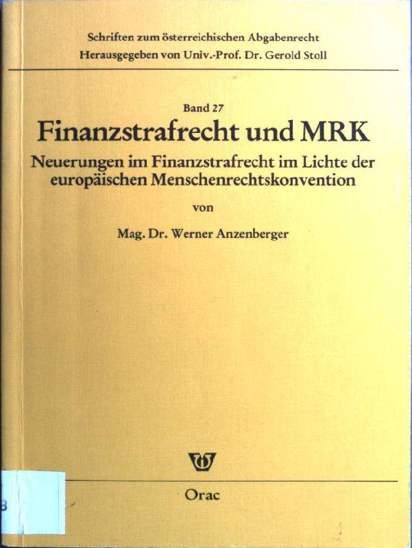 Finanzstrafrecht und MRK: Neuerungen im Finanzstrafrecht im Lichte der europäischen Menschenrechtskonvention. Schriften zum österreichischen Abgabenrecht; Bd. 27 - Anzenberger, Werner