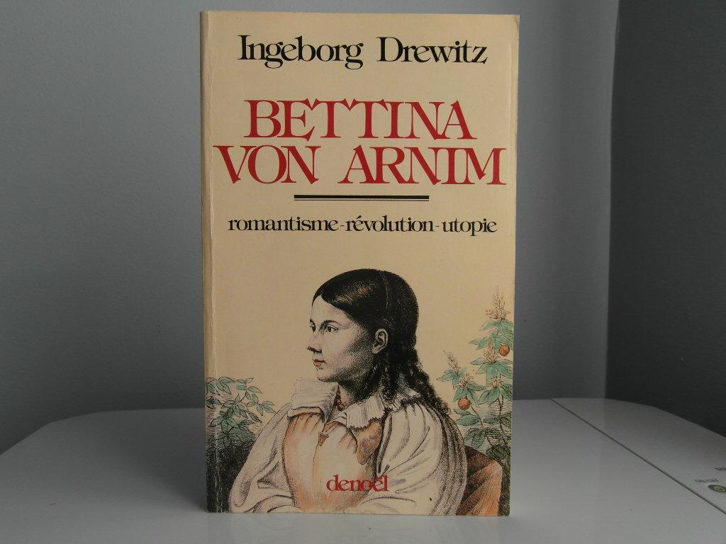 Bettina von Arnim - romantisme-révolution-utopie - Drewitz Ingeborg