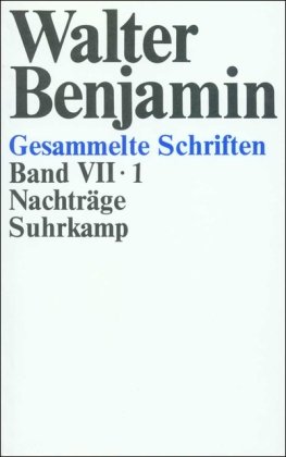 Gesammelte Schriften: VII: Nachträge. 2 Teilbände / Walter Benjamin - Schweppenhäuser, Hermann, Rolf Tiedemann und Walter Benjamin