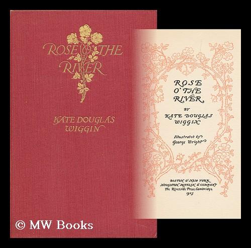 Rose O' the River / by Kate Douglas Wiggin ; Illustrated by George ...