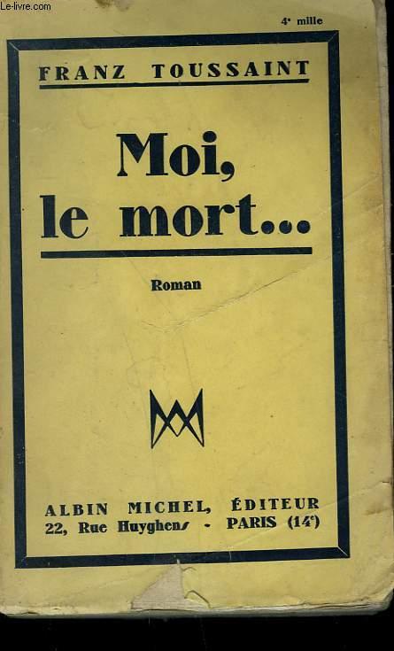 MOI, LE MORT. . by TOUSSAINT FRANZ.: bon Couverture souple (1930) | Le ...