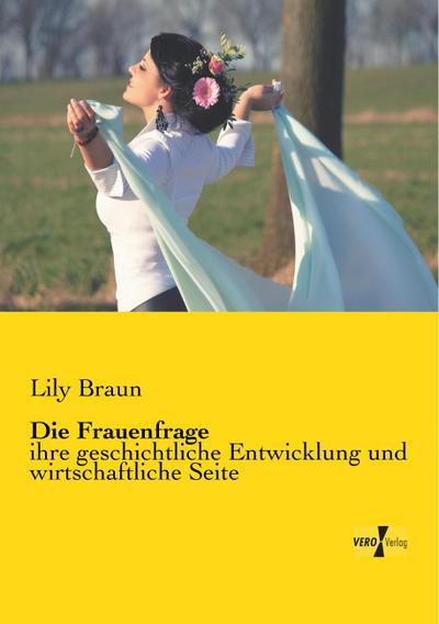 Die Frauenfrage : ihre geschichtliche Entwicklung und wirtschaftliche Seite - Lily Braun