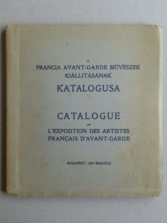 A FRANCIA AVANT-GARDE MUVESZEK KIALLITASANAK KATALOGUSA - CATALOGUE DE L'EXPOSITION DES ARTISTES FRANÇAIS D'AVANT GARDE (Georges BRAQUE, Pablo PICASS