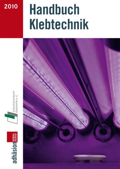 Handbuch Klebtechnik 2010/2011 - Industrieverband Klebstoffe e. V. Adhäsion kleben & dichten (Hrsg. )