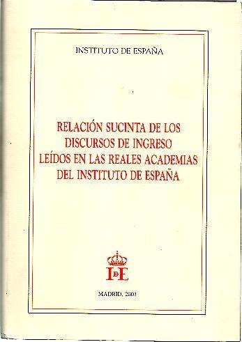 RELACION SUCINTA DE LOS DISCURSOS DE INGRESO LEIDOS EN LAS REALES ACADEMIAS DEL INSTITUTO DE ESPAÑA. - AA.VV.