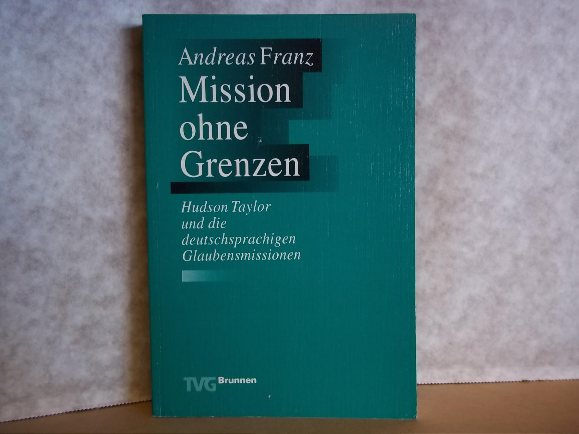Mission Ohne Grenzen: Hudson Taylor Und Die Deutschsprachigen Glaubensmissionen - Franz, Andreas