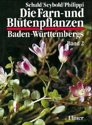 Die Farn- und Blütenpflanzen Baden-Württembergs / Bd. 2. Spezieller Teil (Spermatophyta) - Oskar, Sebald, Seybold Siegmund und Philippi Georg