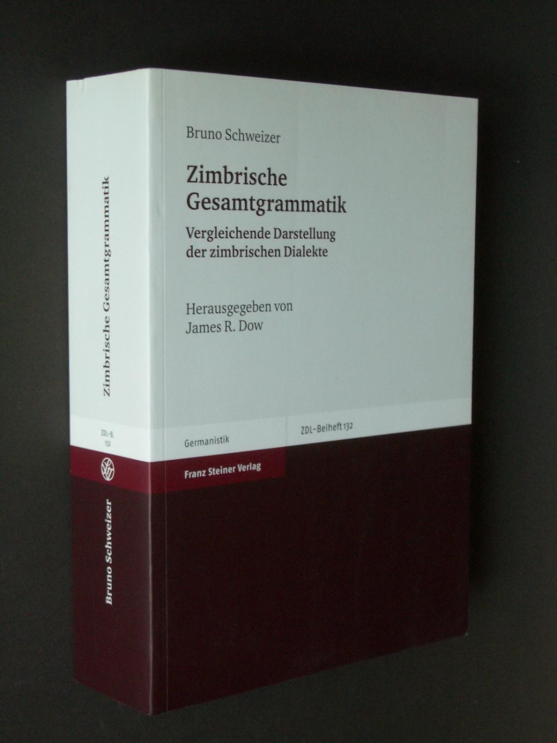 Zimbrische Gesamtgrammatik: Vergleichende Darstellung der zimbrischen Dialekte - Schweizer, Bruno; edited by James R. Dow