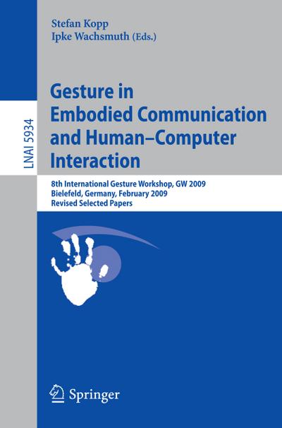 Gesture in Embodied Communication and Human Computer Interaction : 8th International Gesture Workshop, GW 2009, Bielefeld, Germany, February 25-27, 2009 Revised Selected Papers - Ipke Wachsmuth