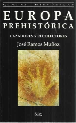 Europa prehistórica. Cazadores y recolectores - Ramos Muñoz, José