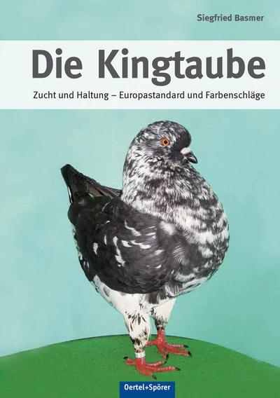 Die Kingtaube : Zucht und Haltung - Europastandard und Farbenschläge - Siegfried Basmer