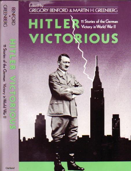 Hitler Victorious: Eleven Stories of the German Victory in World War II -Valhalla, Enemy Transmissions, Do Ye Hear the Children Weeping?, Never Meet Again, Reichs-Peace, Moon of Ice, Thor Meets Captain America, Weihnachtsabend, Through Road No Whither, + - Benford, Gregory; Greenberg, Martin H. (ed) - Greg Bear, Algis Budrys, Norman Spinrad, David Brin, C. M. Kornbluth, Hilary Bailey, Keith Roberts, Brad Linaweaver, Howard Goldsmith, Tom Shippey, Sheila Finch