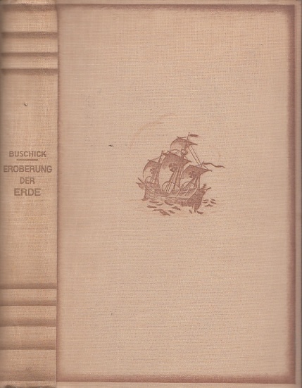 Die Eroberung der Erde. Dreitausend Jahre Entdeckungsgeschichte. - Buschick, Richard