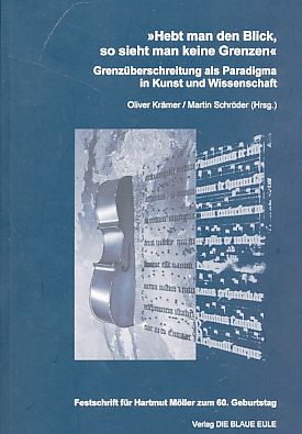 Hebt man den Blick, so sieht man keine Grenzen : Grenzüberschreitung als Paradigma in Kunst und Wissenschaft ; Festschrift für Hartmut Möller zum 60. Geburtstag. - Krämer, Oliver und Martin Schröder [Hrsg.]