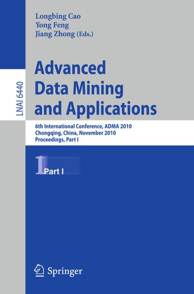 Advanced Data Mining and Applications : 6th International Conference, ADMA 2010, Chongqing, China, November 19-21, 2010, Proceedings, Part I - Longbing Cao