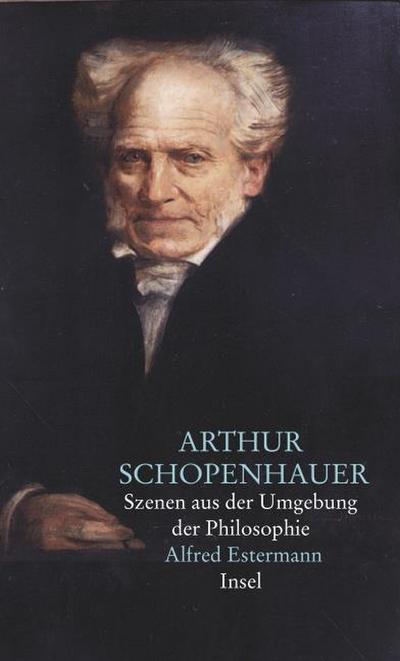 Arthur Schopenhauer : Szenen aus der Umgebung der Philosophie - Alfred Estermann