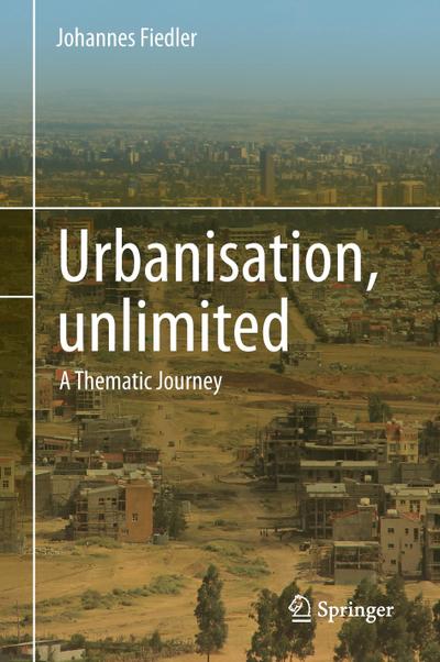 Urbanisation, unlimited : A Thematic Journey - Johannes Fiedler