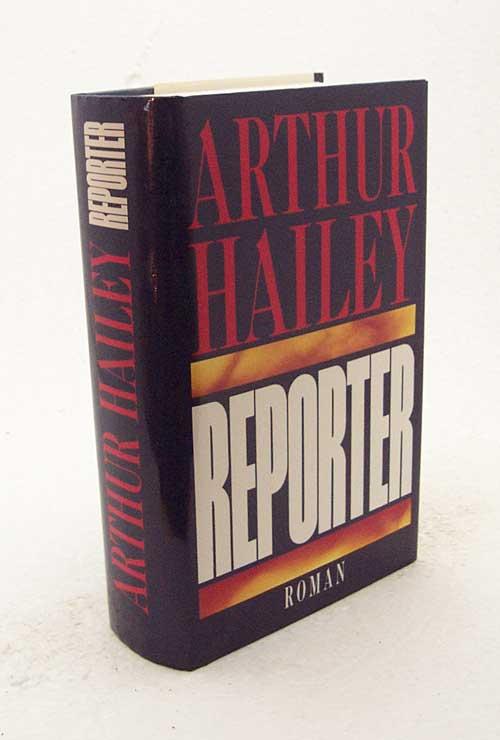 Reporter : Roman / Arthur Hailey [Aus dem Amerikan. von Klaus Berr] - Hailey, Arthur