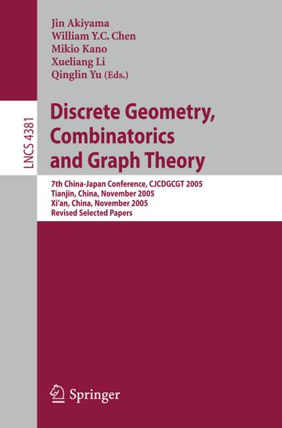 Discrete Geometry, Combinatorics and Graph Theory : 7th China-Japan Conference, CJCDGCGT 2005, Tianjin, China, November 18-20, 2005, and Xi'an, China, November 22-24, 2005, Revised Selected Papers - Jin Akiyama