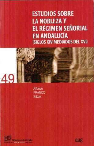 Estudios sobre la nobleza y el régimen señorial en Andalucía (siglos XIV- madiados del XVI) - Franco Silva, Alfonso