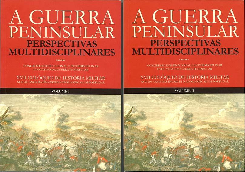 A Guerra Peninsular : Perspectivas Multidisciplinares. - Congresso Internacional e Interdisciplinar Evocativo da Guerra Peninsular. XVII Colóquio de História Militar nos 200 Anos das Invasões Napoleónicas em Portugal. ACTAS (2 vol.) - Sousa, Maria Leonor Machado de (coord.)