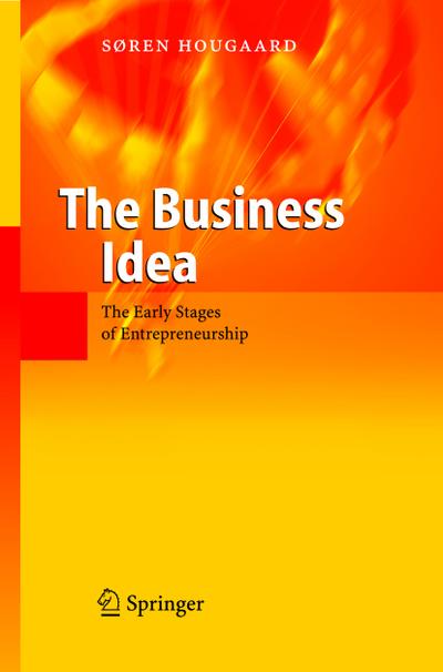 The Business Idea : The Early Stages of Entrepreneurship - Soren Hougaard