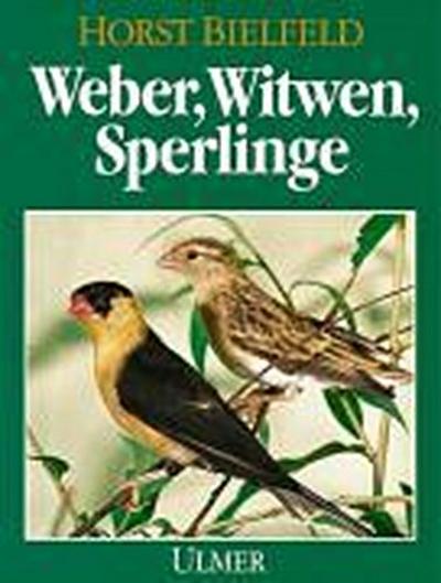 Weber, Witwen, Sperlinge : als Volierenvögel - Horst Bielfeld